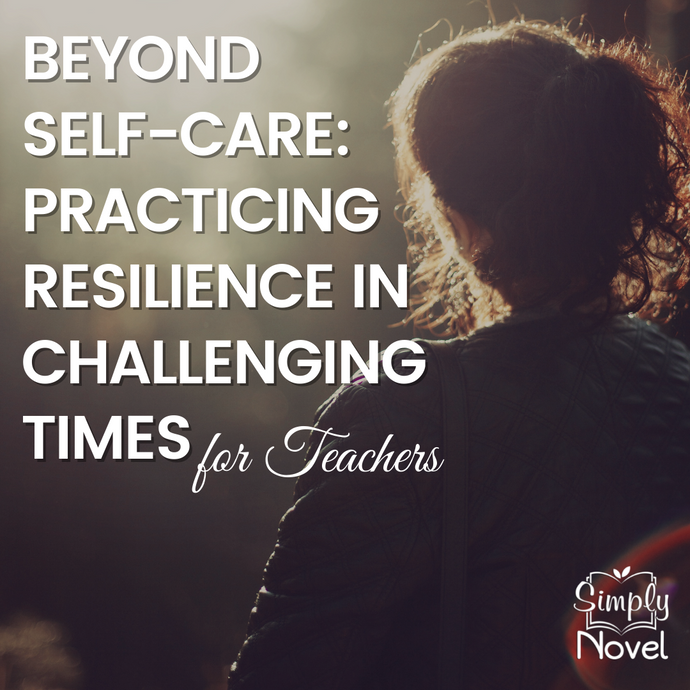 Beyond “self-care” - powerful tips for practicing resilience as a teacher in the midst of an ongoing crisis